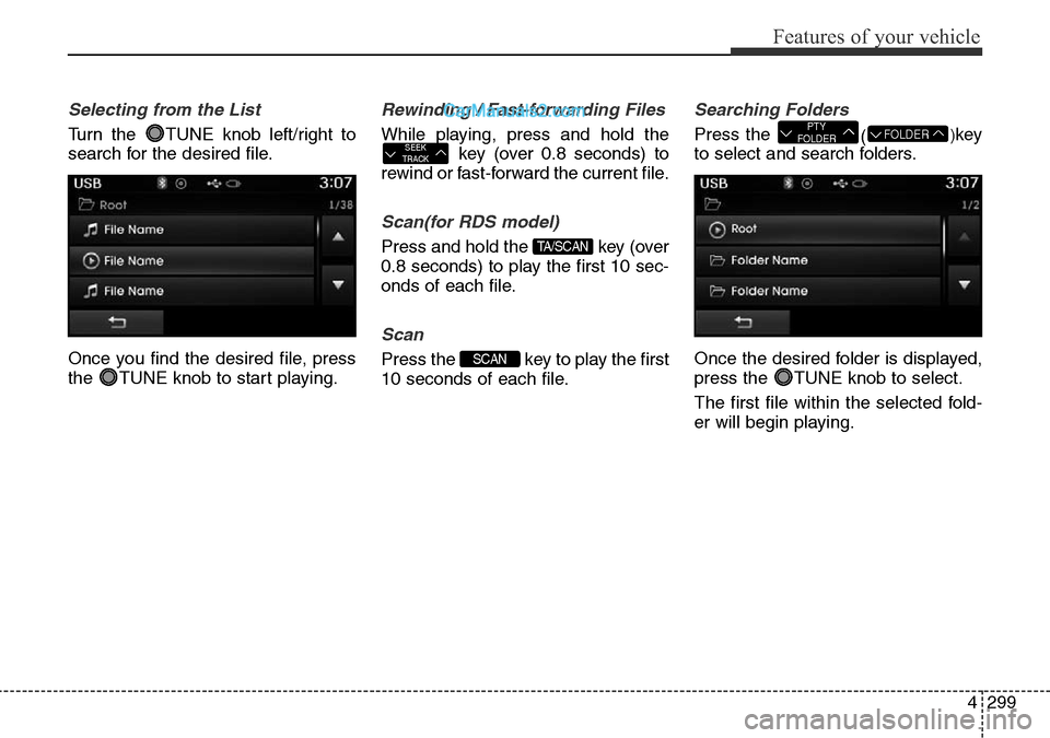 Hyundai Santa Fe 2016  Owners Manual - RHD (UK, Australia) 4299
Features of your vehicle
Selecting from the List
Turn the  TUNE knob left/right to
search for the desired file.
Once you find the desired file, press
the  TUNE knob to start playing.
Rewinding /  Hyundai Santa Fe 2016  Owners Manual - RHD (UK, Australia) 4299
Features of your vehicle
Selecting from the List
Turn the  TUNE knob left/right to
search for the desired file.
Once you find the desired file, press
the  TUNE knob to start playing.
Rewinding /