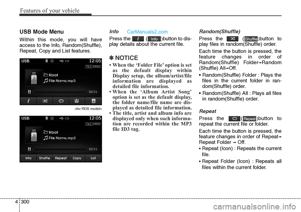 Hyundai Santa Fe 2016  Owners Manual - RHD (UK, Australia) Features of your vehicle
300 4
USB Mode Menu
Within this mode, you will have
access to the Info, Random(Shuffle),
Repeat, Copy and List features.
<for RDS model>
Info
Press the  ()button to dis-
play  Hyundai Santa Fe 2016  Owners Manual - RHD (UK, Australia) Features of your vehicle
300 4
USB Mode Menu
Within this mode, you will have
access to the Info, Random(Shuffle),
Repeat, Copy and List features.
<for RDS model>
Info
Press the  ()button to dis-
play
