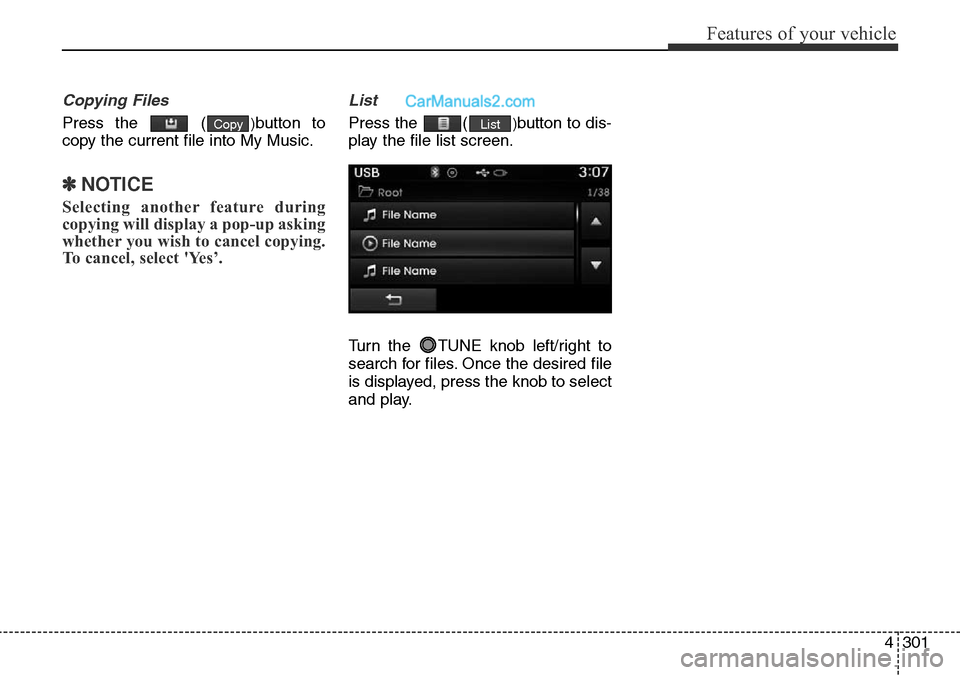 Hyundai Santa Fe 2016  Owners Manual - RHD (UK, Australia) 4301
Features of your vehicle
Copying Files
Press the  ()button to
copy the current file into My Music.
✽NOTICE 
Selecting another feature during
copying will display a pop-up asking
whether you wis Hyundai Santa Fe 2016  Owners Manual - RHD (UK, Australia) 4301
Features of your vehicle
Copying Files
Press the  ()button to
copy the current file into My Music.
✽NOTICE 
Selecting another feature during
copying will display a pop-up asking
whether you wis