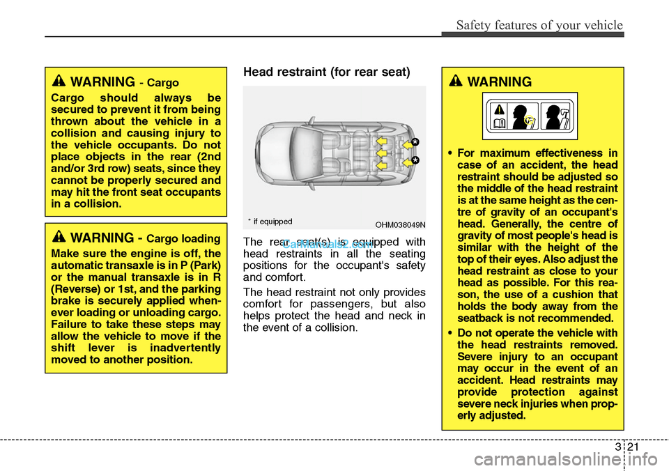 Hyundai Santa Fe 2016 - RHD (UK, Australia) Service Manual 321
Safety features of your vehicle
Head restraint (for rear seat)
The rear seat(s) is equipped with
head restraints in all the seating
positions for the occupants safety
and comfort.
The head restra Hyundai Santa Fe 2016 - RHD (UK, Australia) Service Manual 321
Safety features of your vehicle
Head restraint (for rear seat)
The rear seat(s) is equipped with
head restraints in all the seating
positions for the occupants safety
and comfort.
The head restra