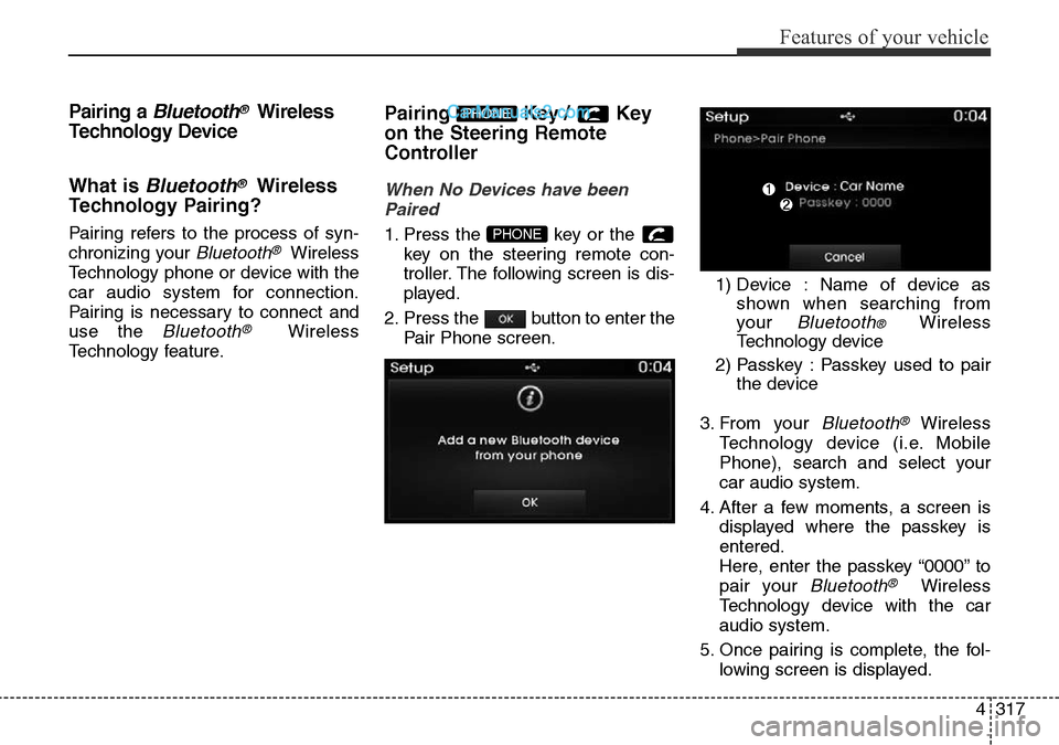 Hyundai Santa Fe 2016  Owners Manual - RHD (UK, Australia) 4317
Features of your vehicle
Pairing a Bluetooth®Wireless
Technology Device
What is 
Bluetooth®Wireless
Technology Pairing?
Pairing refers to the process of syn-
chronizing your 
Bluetooth®Wireles