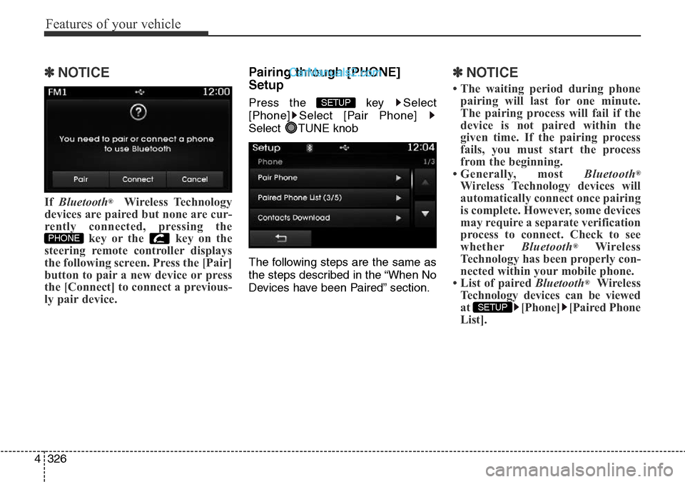 Hyundai Santa Fe 2016  Owners Manual - RHD (UK, Australia) Features of your vehicle
326 4
✽NOTICE 
If Bluetooth®Wireless Technology
devices are paired but none are cur-
rently connected, pressing the
key or the  key on the
steering remote controller displa