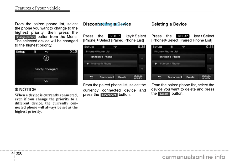 Hyundai Santa Fe 2016 Owners Manual - RHD (UK, Australia) Features of your vehicle
328 4
From the paired phone list, select
the phone you want to change to the
highest priority, then press the
button from the Menu.
The selected device will be changed
to the Hyundai Santa Fe 2016 Owners Manual - RHD (UK, Australia) Features of your vehicle
328 4
From the paired phone list, select
the phone you want to change to the
highest priority, then press the
button from the Menu.
The selected device will be changed
to the