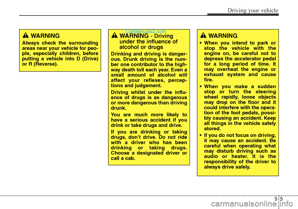 Hyundai Santa Fe 2016  Owners Manual - RHD (UK, Australia) 55
Driving your vehicle
WARNING- Driving
under the influence of
alcohol or drugs
Drinking and driving is danger-
ous. Drunk driving is the num-
ber one contributor to the high-
way death toll each yea