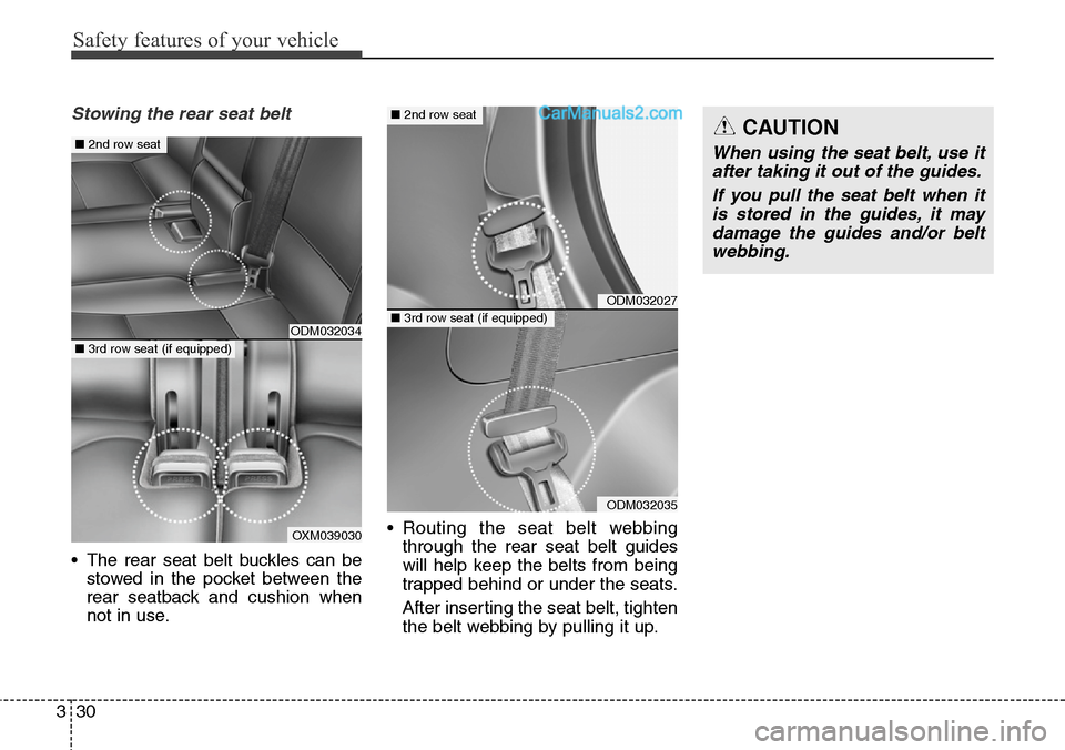 Hyundai Santa Fe 2016 - RHD (UK, Australia) Service Manual Safety features of your vehicle
30 3
Stowing the rear seat belt
• The rear seat belt buckles can be
stowed in the pocket between the
rear seatback and cushion when
not in use.• Routing the seat b Hyundai Santa Fe 2016 - RHD (UK, Australia) Service Manual Safety features of your vehicle
30 3
Stowing the rear seat belt
• The rear seat belt buckles can be
stowed in the pocket between the
rear seatback and cushion when
not in use.• Routing the seat b
