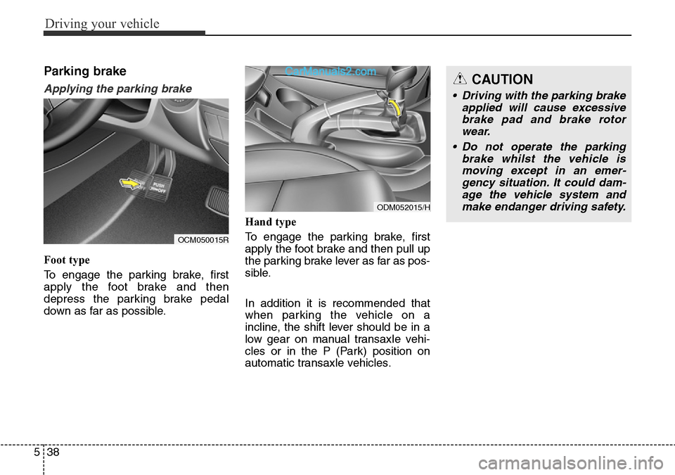 Hyundai Santa Fe 2016 Owners Manual - RHD (UK, Australia) Driving your vehicle
38 5
Parking brake
Applying the parking brake
Foot type
To engage the parking brake, first
apply the foot brake and then
depress the parking brake pedal
down as far as possible. Hyundai Santa Fe 2016 Owners Manual - RHD (UK, Australia) Driving your vehicle
38 5
Parking brake
Applying the parking brake
Foot type
To engage the parking brake, first
apply the foot brake and then
depress the parking brake pedal
down as far as possible.