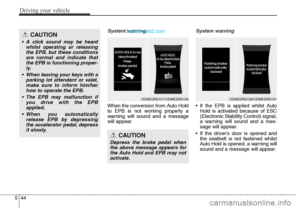 Hyundai Santa Fe 2016 Owners Manual - RHD (UK, Australia) Driving your vehicle
44 5
System warning
When the conversion from Auto Hold
to EPB is not working properly a
warning will sound and a message
will appear.
System warning
• If the EPB is applied whil Hyundai Santa Fe 2016 Owners Manual - RHD (UK, Australia) Driving your vehicle
44 5
System warning
When the conversion from Auto Hold
to EPB is not working properly a
warning will sound and a message
will appear.
System warning
• If the EPB is applied whil