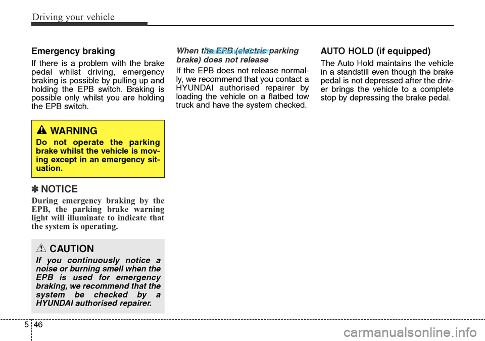 Hyundai Santa Fe 2016 Owners Manual - RHD (UK, Australia) Driving your vehicle
46 5
Emergency braking
If there is a problem with the brake
pedal whilst driving, emergency
braking is possible by pulling up and
holding the EPB switch. Braking is
possible only Hyundai Santa Fe 2016 Owners Manual - RHD (UK, Australia) Driving your vehicle
46 5
Emergency braking
If there is a problem with the brake
pedal whilst driving, emergency
braking is possible by pulling up and
holding the EPB switch. Braking is
possible only