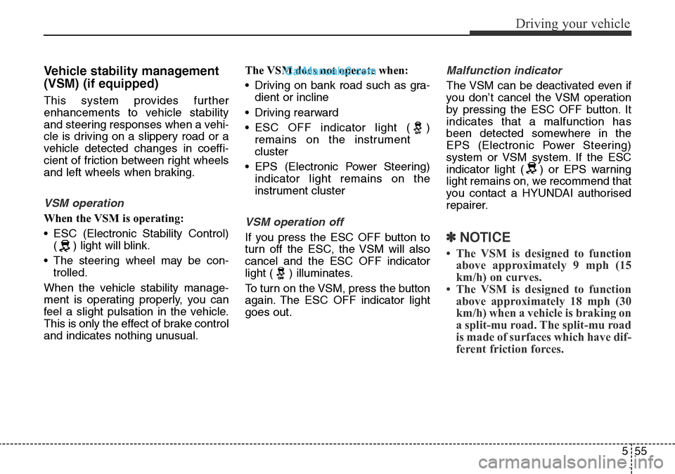 Hyundai Santa Fe 2016 Owners Manual - RHD (UK, Australia) 555
Driving your vehicle
Vehicle stability management
(VSM) (if equipped)
This system provides further
enhancements to vehicle stability
and steering responses when a vehi-
cle is driving on a slipper Hyundai Santa Fe 2016 Owners Manual - RHD (UK, Australia) 555
Driving your vehicle
Vehicle stability management
(VSM) (if equipped)
This system provides further
enhancements to vehicle stability
and steering responses when a vehi-
cle is driving on a slipper