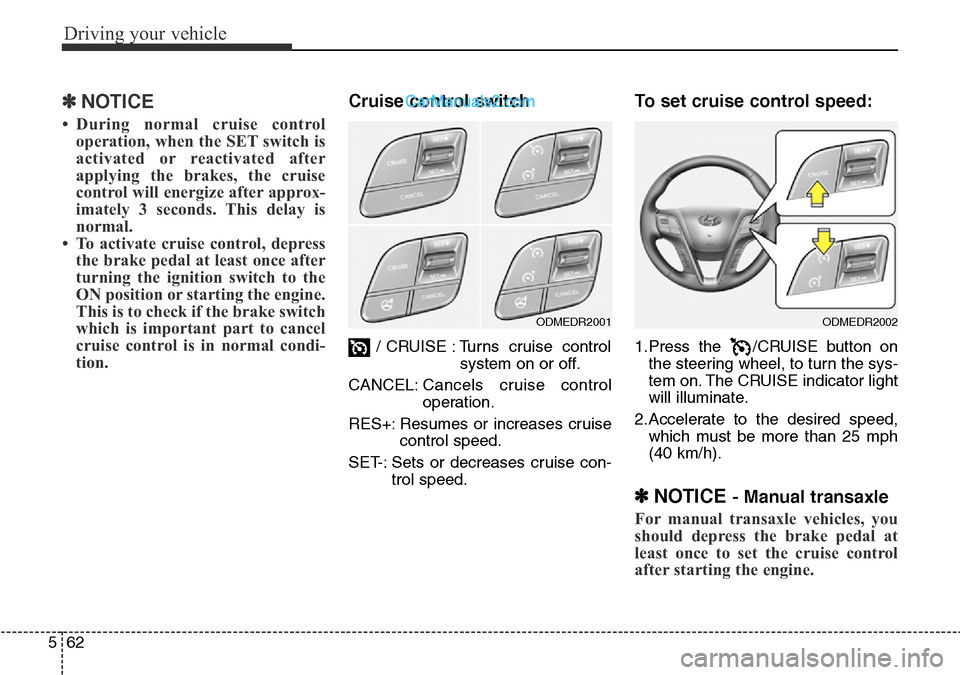 Hyundai Santa Fe 2016 Owners Manual - RHD (UK, Australia) Driving your vehicle
62 5
✽NOTICE
• During normal cruise control
operation, when the SET switch is
activated or reactivated after
applying the brakes, the cruise
control will energize after approx Hyundai Santa Fe 2016 Owners Manual - RHD (UK, Australia) Driving your vehicle
62 5
✽NOTICE
• During normal cruise control
operation, when the SET switch is
activated or reactivated after
applying the brakes, the cruise
control will energize after approx