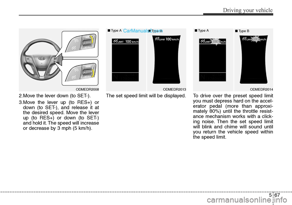 Hyundai Santa Fe 2016 Owners Manual - RHD (UK, Australia) 567
Driving your vehicle
2.Move the lever down (to SET-).
3.Move the lever up (to RES+) or
down (to SET-), and release it at
the desired speed. Move the lever
up (to RES+) or down (to SET-)
and hold i Hyundai Santa Fe 2016 Owners Manual - RHD (UK, Australia) 567
Driving your vehicle
2.Move the lever down (to SET-).
3.Move the lever up (to RES+) or
down (to SET-), and release it at
the desired speed. Move the lever
up (to RES+) or down (to SET-)
and hold i