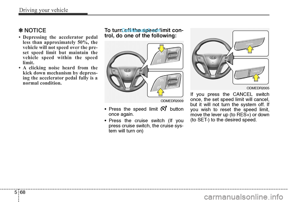 Hyundai Santa Fe 2016 Owners Manual - RHD (UK, Australia) Driving your vehicle
68 5
✽NOTICE
• Depressing the accelerator pedal
less than approximately 50%, the
vehicle will not speed over the pre-
set speed limit but maintain the
vehicle speed within the Hyundai Santa Fe 2016 Owners Manual - RHD (UK, Australia) Driving your vehicle
68 5
✽NOTICE
• Depressing the accelerator pedal
less than approximately 50%, the
vehicle will not speed over the pre-
set speed limit but maintain the
vehicle speed within the