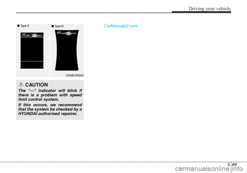 Hyundai Santa Fe 2016 Owners Manual - RHD (UK, Australia) 569
Driving your vehicle
CAUTION
The "---" indicator will blink if
there is a problem with speed
limit control system.
If this occurs, we recommend
that the system be checked by a
HYUNDAI authorised r Hyundai Santa Fe 2016 Owners Manual - RHD (UK, Australia) 569
Driving your vehicle
CAUTION
The "---" indicator will blink if
there is a problem with speed
limit control system.
If this occurs, we recommend
that the system be checked by a
HYUNDAI authorised r