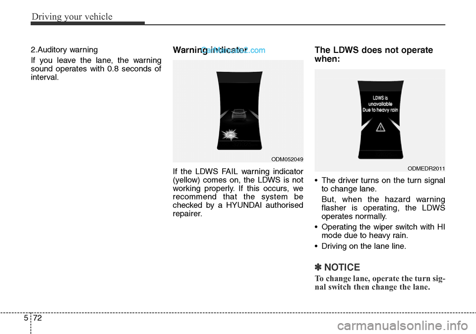 Hyundai Santa Fe 2016 Owners Manual - RHD (UK, Australia) Driving your vehicle
72 5
2.Auditory warning
If you leave the lane, the warning
sound operates with 0.8 seconds of
interval.Warning indicator
If the LDWS FAIL warning indicator
(yellow) comes on, the Hyundai Santa Fe 2016 Owners Manual - RHD (UK, Australia) Driving your vehicle
72 5
2.Auditory warning
If you leave the lane, the warning
sound operates with 0.8 seconds of
interval.Warning indicator
If the LDWS FAIL warning indicator
(yellow) comes on, the