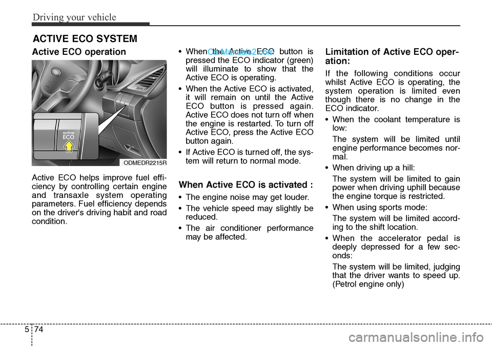 Hyundai Santa Fe 2016  Owners Manual - RHD (UK, Australia) Driving your vehicle
74 5
Active ECO operation
Active ECO helps improve fuel effi-
ciency by controlling certain engine
and transaxle system operating
parameters. Fuel efficiency depends
on the driver