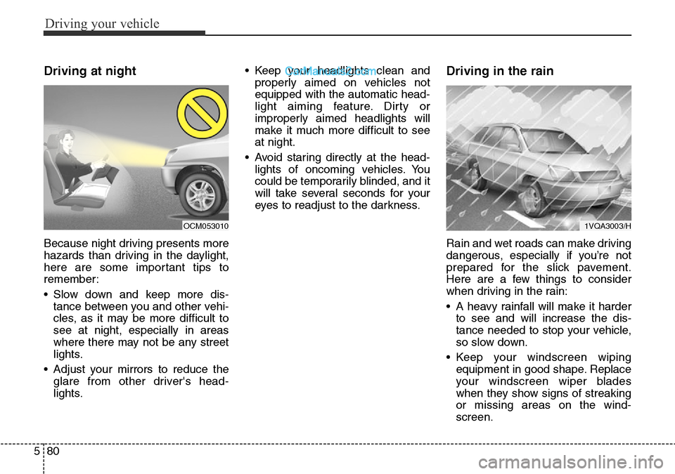 Hyundai Santa Fe 2016  Owners Manual - RHD (UK, Australia) Driving your vehicle
80 5
Driving at night  
Because night driving presents more
hazards than driving in the daylight,
here are some important tips to
remember:
• Slow down and keep more dis-
tance 