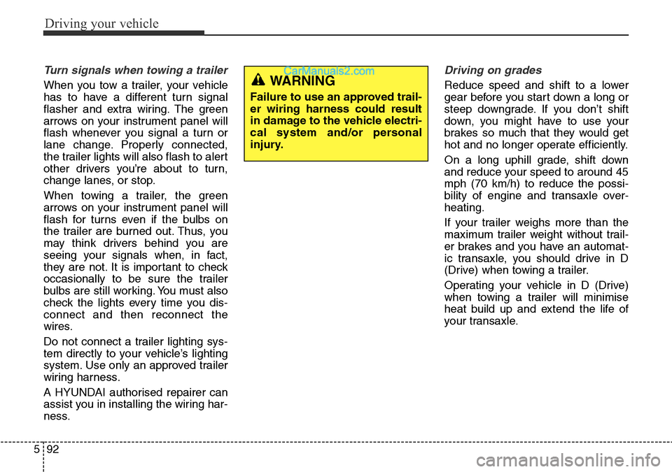 Hyundai Santa Fe 2016  Owners Manual - RHD (UK, Australia) Driving your vehicle
92 5
Turn signals when towing a trailer 
When you tow a trailer, your vehicle
has to have a different turn signal
flasher and extra wiring. The green
arrows on your instrument pan