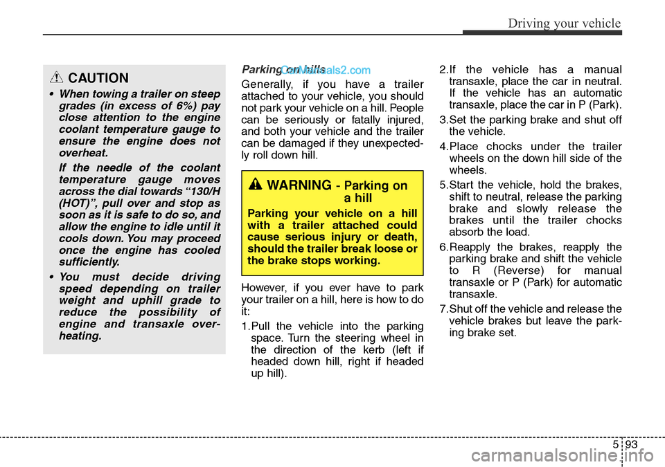 Hyundai Santa Fe 2016  Owners Manual - RHD (UK, Australia) 593
Driving your vehicle
Parking on hills 
Generally, if you have a trailer
attached to your vehicle, you should
not park your vehicle on a hill. People
can be seriously or fatally injured,
and both y