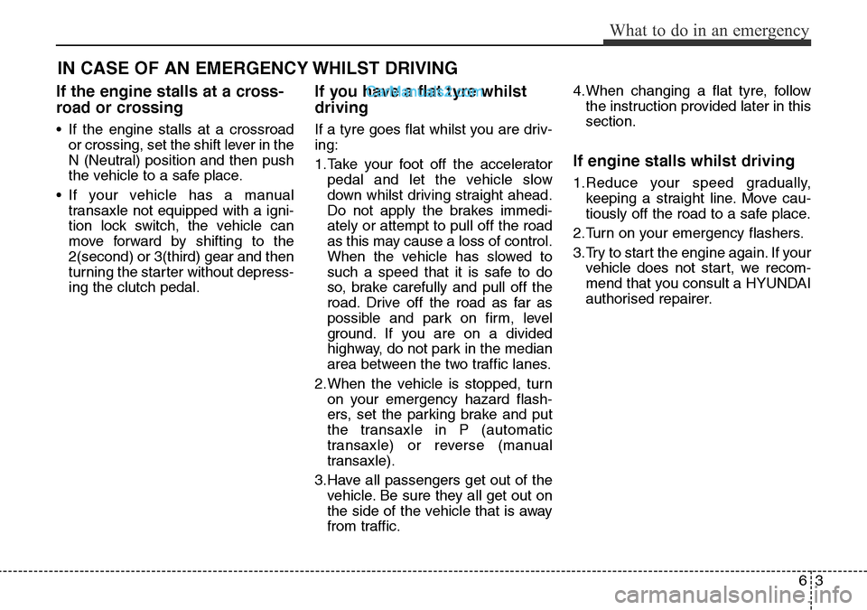 Hyundai Santa Fe 2016  Owners Manual - RHD (UK, Australia) 63
What to do in an emergency
IN CASE OF AN EMERGENCY WHILST DRIVING
If the engine stalls at a cross-
road or crossing
• If the engine stalls at a crossroad
or crossing, set the shift lever in the
N