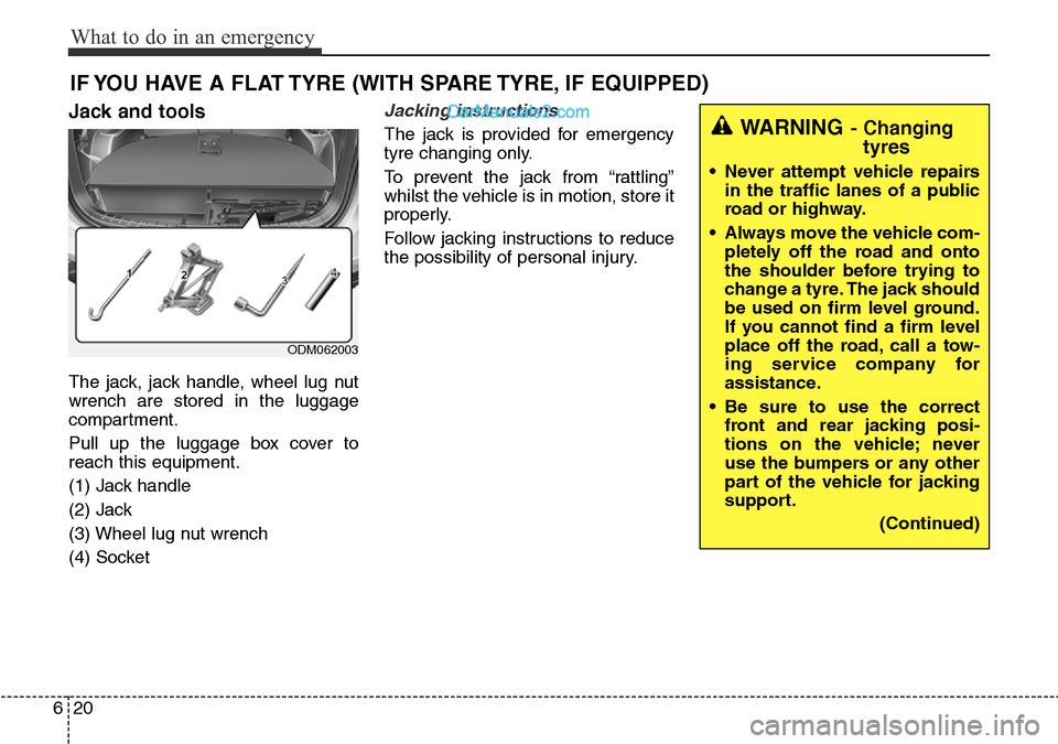 Hyundai Santa Fe 2016 Owners Manual - RHD (UK, Australia) What to do in an emergency
20 6
IF YOU HAVE A FLAT TYRE (WITH SPARE TYRE, IF EQUIPPED)
Jack and tools
The jack, jack handle, wheel lug nut
wrench are stored in the luggage
compartment.
Pull up the lug Hyundai Santa Fe 2016 Owners Manual - RHD (UK, Australia) What to do in an emergency
20 6
IF YOU HAVE A FLAT TYRE (WITH SPARE TYRE, IF EQUIPPED)
Jack and tools
The jack, jack handle, wheel lug nut
wrench are stored in the luggage
compartment.
Pull up the lug