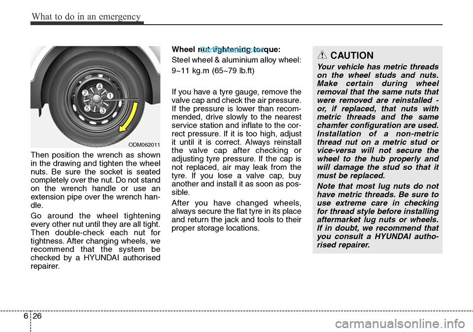 Hyundai Santa Fe 2016 Owners Manual - RHD (UK, Australia) What to do in an emergency
26 6
Then position the wrench as shown
in the drawing and tighten the wheel
nuts. Be sure the socket is seated
completely over the nut. Do not stand
on the wrench handle or Hyundai Santa Fe 2016 Owners Manual - RHD (UK, Australia) What to do in an emergency
26 6
Then position the wrench as shown
in the drawing and tighten the wheel
nuts. Be sure the socket is seated
completely over the nut. Do not stand
on the wrench handle or