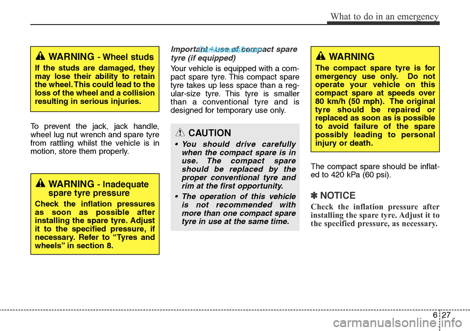 Hyundai Santa Fe 2016 Owners Manual - RHD (UK, Australia) 627
What to do in an emergency
To prevent the jack, jack handle,
wheel lug nut wrench and spare tyre
from rattling whilst the vehicle is in
motion, store them properly.
Important - use of compact spar Hyundai Santa Fe 2016 Owners Manual - RHD (UK, Australia) 627
What to do in an emergency
To prevent the jack, jack handle,
wheel lug nut wrench and spare tyre
from rattling whilst the vehicle is in
motion, store them properly.
Important - use of compact spar