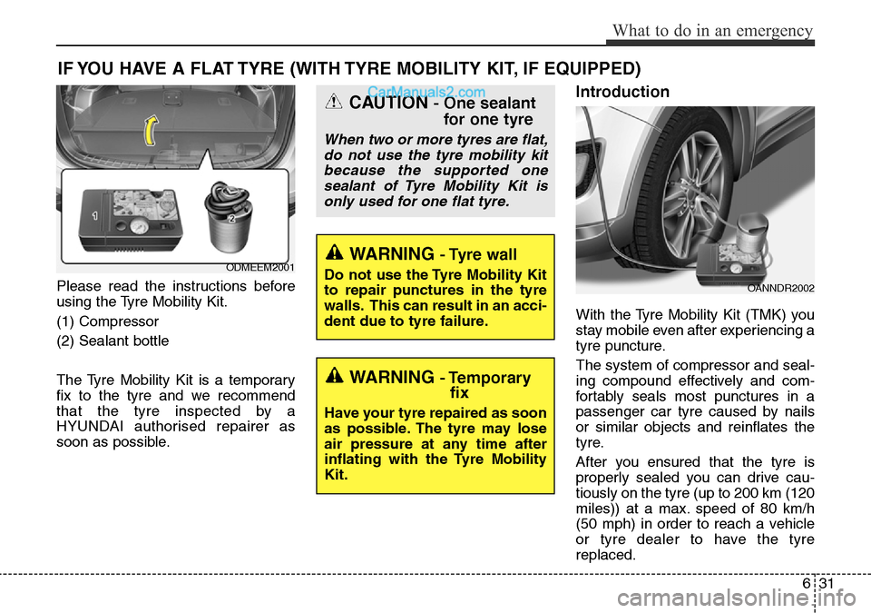 Hyundai Santa Fe 2016 Owners Manual - RHD (UK, Australia) 631
What to do in an emergency
IF YOU HAVE A FLAT TYRE (WITH TYRE MOBILITY KIT, IF EQUIPPED)
Please read the instructions before
using the Tyre Mobility Kit.
(1) Compressor
(2) Sealant bottle
The Tyre Hyundai Santa Fe 2016 Owners Manual - RHD (UK, Australia) 631
What to do in an emergency
IF YOU HAVE A FLAT TYRE (WITH TYRE MOBILITY KIT, IF EQUIPPED)
Please read the instructions before
using the Tyre Mobility Kit.
(1) Compressor
(2) Sealant bottle
The Tyre