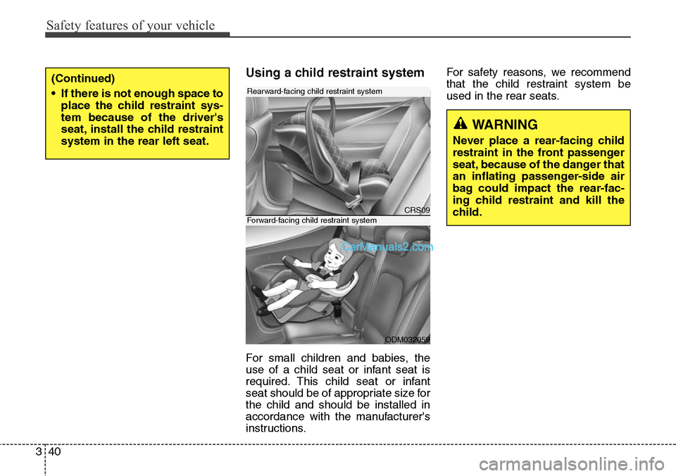 Hyundai Santa Fe 2016 - RHD (UK, Australia) Workshop Manual Safety features of your vehicle
40 3
Using a child restraint system
For small children and babies, the
use of a child seat or infant seat is
required. This child seat or infant
seat should be of appro Hyundai Santa Fe 2016 - RHD (UK, Australia) Workshop Manual Safety features of your vehicle
40 3
Using a child restraint system
For small children and babies, the
use of a child seat or infant seat is
required. This child seat or infant
seat should be of appro