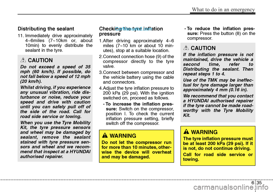 Hyundai Santa Fe 2016 Owners Manual - RHD (UK, Australia) 635
What to do in an emergency
Distributing the sealant
11. Immediately drive approximately
4~6miles (7~10km or, about
10min) to evenly distribute the
sealant in the tyre.
Checking the tyre inflation
Hyundai Santa Fe 2016 Owners Manual - RHD (UK, Australia) 635
What to do in an emergency
Distributing the sealant
11. Immediately drive approximately
4~6miles (7~10km or, about
10min) to evenly distribute the
sealant in the tyre.
Checking the tyre inflation