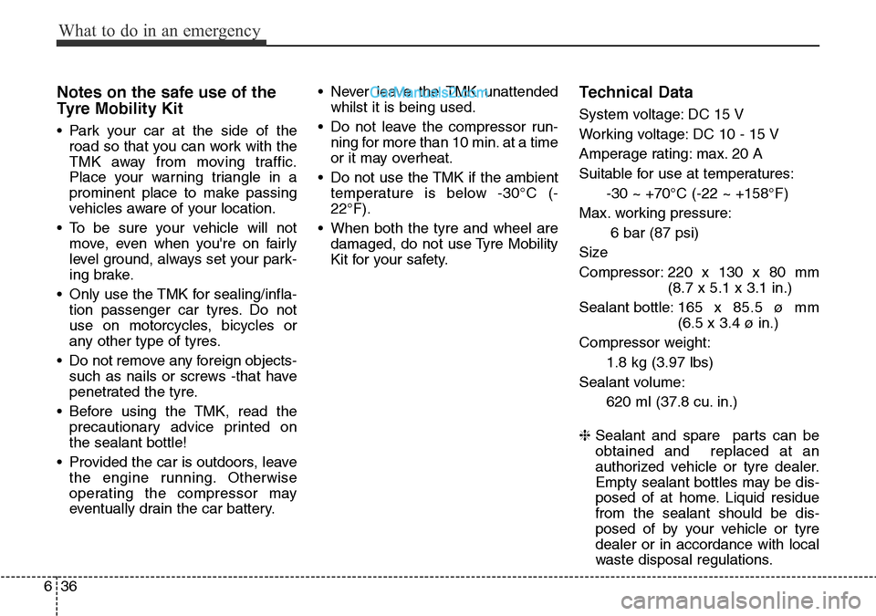 Hyundai Santa Fe 2016 Owners Manual - RHD (UK, Australia) What to do in an emergency
36 6
Notes on the safe use of the
Tyre Mobility Kit
• Park your car at the side of the
road so that you can work with the
TMK away from moving traffic.
Place your warning Hyundai Santa Fe 2016 Owners Manual - RHD (UK, Australia) What to do in an emergency
36 6
Notes on the safe use of the
Tyre Mobility Kit
• Park your car at the side of the
road so that you can work with the
TMK away from moving traffic.
Place your warning
