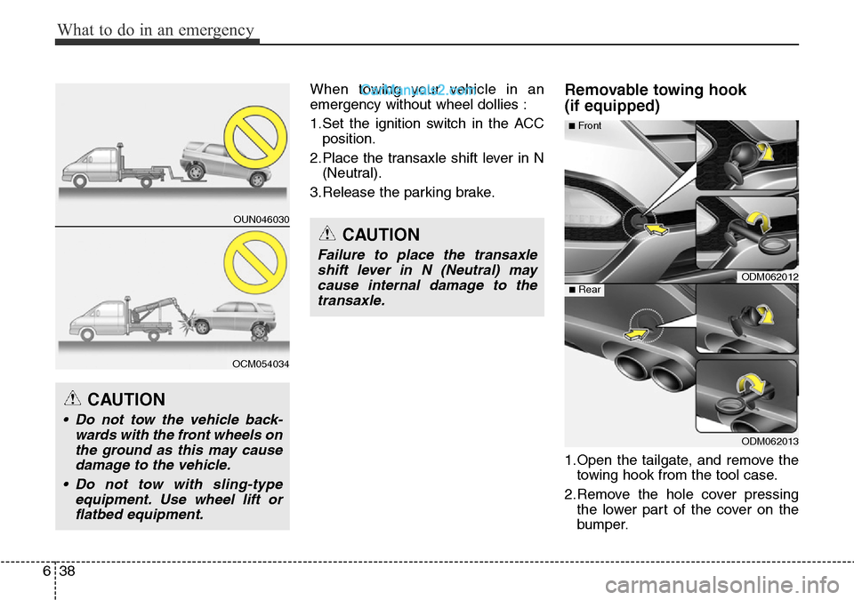 Hyundai Santa Fe 2016 Owners Manual - RHD (UK, Australia) What to do in an emergency
38 6
When towing your vehicle in an
emergency without wheel dollies :
1.Set the ignition switch in the ACC
position.
2.Place the transaxle shift lever in N
(Neutral).
3.Rele Hyundai Santa Fe 2016 Owners Manual - RHD (UK, Australia) What to do in an emergency
38 6
When towing your vehicle in an
emergency without wheel dollies :
1.Set the ignition switch in the ACC
position.
2.Place the transaxle shift lever in N
(Neutral).
3.Rele