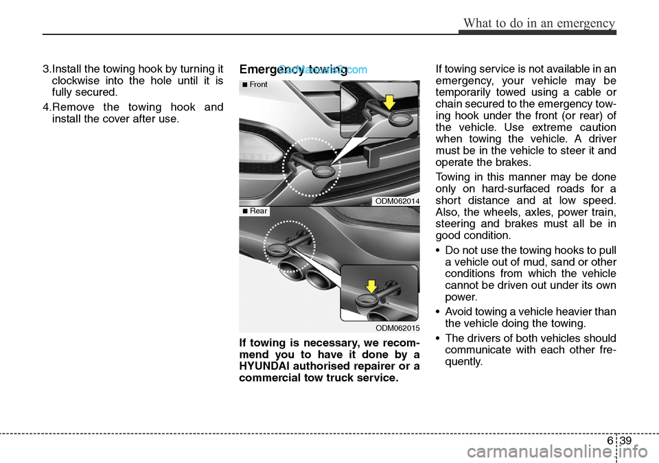 Hyundai Santa Fe 2016 Owners Manual - RHD (UK, Australia) 639
What to do in an emergency
3.Install the towing hook by turning it
clockwise into the hole until it is
fully secured.
4.Remove the towing hook and
install the cover after use.Emergency towing
If t Hyundai Santa Fe 2016 Owners Manual - RHD (UK, Australia) 639
What to do in an emergency
3.Install the towing hook by turning it
clockwise into the hole until it is
fully secured.
4.Remove the towing hook and
install the cover after use.Emergency towing
If t