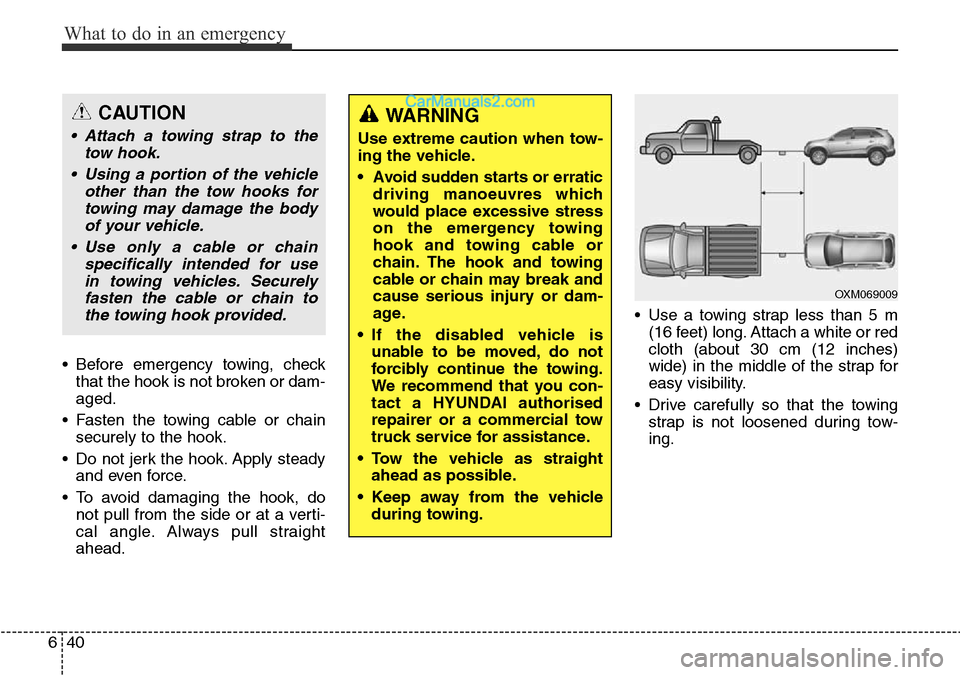 Hyundai Santa Fe 2016 Owners Manual - RHD (UK, Australia) What to do in an emergency
40 6
• Before emergency towing, check
that the hook is not broken or dam-
aged.
• Fasten the towing cable or chain
securely to the hook.
• Do not jerk the hook. Apply Hyundai Santa Fe 2016 Owners Manual - RHD (UK, Australia) What to do in an emergency
40 6
• Before emergency towing, check
that the hook is not broken or dam-
aged.
• Fasten the towing cable or chain
securely to the hook.
• Do not jerk the hook. Apply