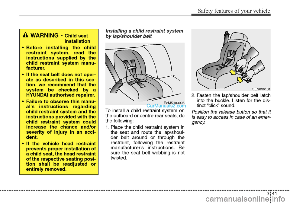 Hyundai Santa Fe 2016 - RHD (UK, Australia) Repair Manual 341
Safety features of your vehicle
Installing a child restraint system
by lap/shoulder belt
To install a child restraint system on
the outboard or centre rear seats, do
the following:
1. Place the ch Hyundai Santa Fe 2016 - RHD (UK, Australia) Repair Manual 341
Safety features of your vehicle
Installing a child restraint system
by lap/shoulder belt
To install a child restraint system on
the outboard or centre rear seats, do
the following:
1. Place the ch
