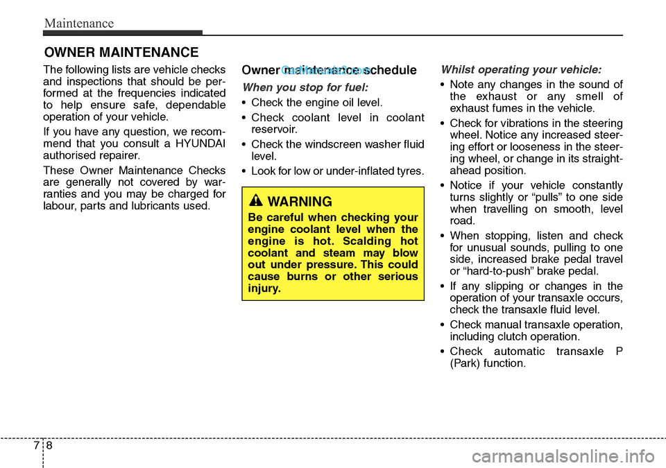 Hyundai Santa Fe 2016 Owners Manual - RHD (UK, Australia) Maintenance
8 7
OWNER MAINTENANCE
The following lists are vehicle checks
and inspections that should be per-
formed at the frequencies indicated
to help ensure safe, dependable
operation of your vehi Hyundai Santa Fe 2016 Owners Manual - RHD (UK, Australia) Maintenance
8 7
OWNER MAINTENANCE
The following lists are vehicle checks
and inspections that should be per-
formed at the frequencies indicated
to help ensure safe, dependable
operation of your vehi