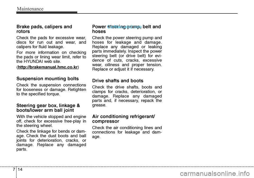 Hyundai Santa Fe 2016 Owners Manual - RHD (UK, Australia) Maintenance
14 7
Brake pads, calipers and
rotors
Check the pads for excessive wear,
discs for run out and wear, and
calipers for fluid leakage.
For more information on checking
the pads or lining wear Hyundai Santa Fe 2016 Owners Manual - RHD (UK, Australia) Maintenance
14 7
Brake pads, calipers and
rotors
Check the pads for excessive wear,
discs for run out and wear, and
calipers for fluid leakage.
For more information on checking
the pads or lining wear