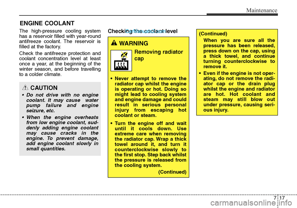 Hyundai Santa Fe 2016 Owners Manual - RHD (UK, Australia) 717
Maintenance
ENGINE COOLANT
The high-pressure cooling system
has a reservoir filled with year-round
antifreeze coolant. The reservoir is
filled at the factory.
Check the antifreeze protection and
c Hyundai Santa Fe 2016 Owners Manual - RHD (UK, Australia) 717
Maintenance
ENGINE COOLANT
The high-pressure cooling system
has a reservoir filled with year-round
antifreeze coolant. The reservoir is
filled at the factory.
Check the antifreeze protection and
c