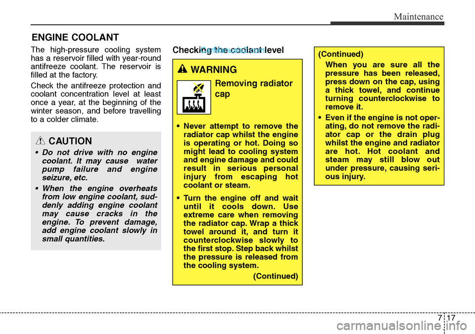 Hyundai Santa Fe 2016   - RHD (UK, Australia) Owners Guide 717
Maintenance
ENGINE COOLANT
The high-pressure cooling system
has a reservoir filled with year-round
antifreeze coolant. The reservoir is
filled at the factory.
Check the antifreeze protection and
c