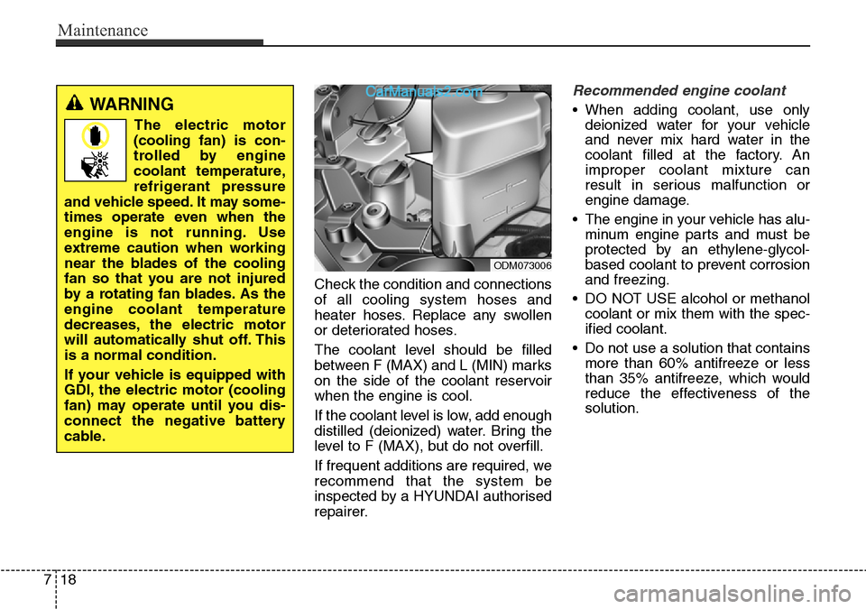 Hyundai Santa Fe 2016 Owners Manual - RHD (UK, Australia) Maintenance
18 7
Check the condition and connections
of all cooling system hoses and
heater hoses. Replace any swollen
or deteriorated hoses.
The coolant level should be filled
between F (MAX) and L ( Hyundai Santa Fe 2016 Owners Manual - RHD (UK, Australia) Maintenance
18 7
Check the condition and connections
of all cooling system hoses and
heater hoses. Replace any swollen
or deteriorated hoses.
The coolant level should be filled
between F (MAX) and L (