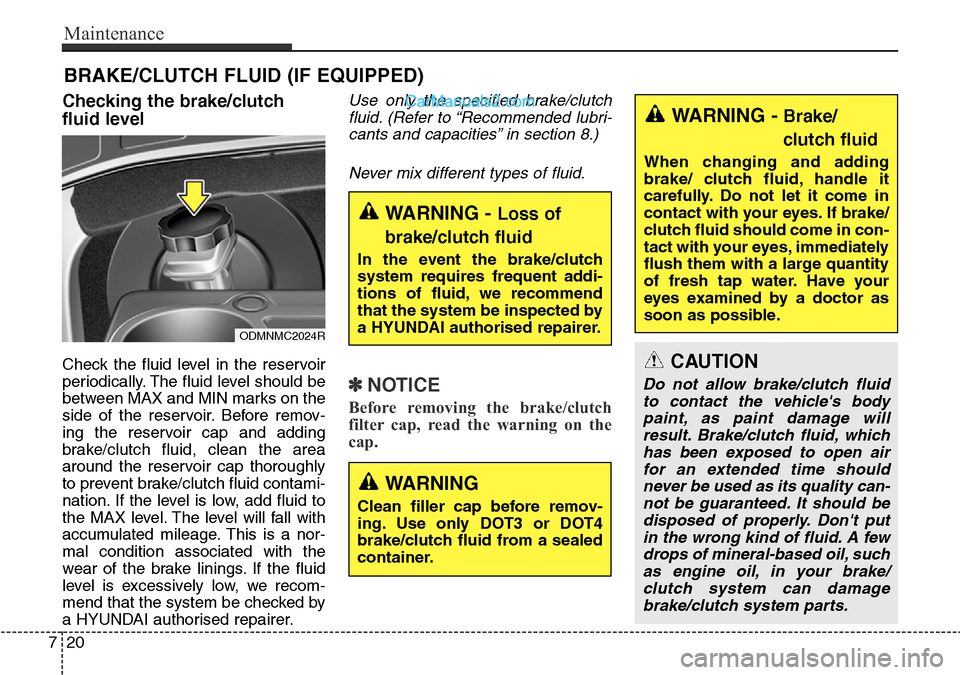 Hyundai Santa Fe 2016  Owners Manual - RHD (UK, Australia) Maintenance
20 7
BRAKE/CLUTCH FLUID (IF EQUIPPED)
Checking the brake/clutch
fluid level  
Check the fluid level in the reservoir
periodically. The fluid level should be
between MAX and MIN marks on th