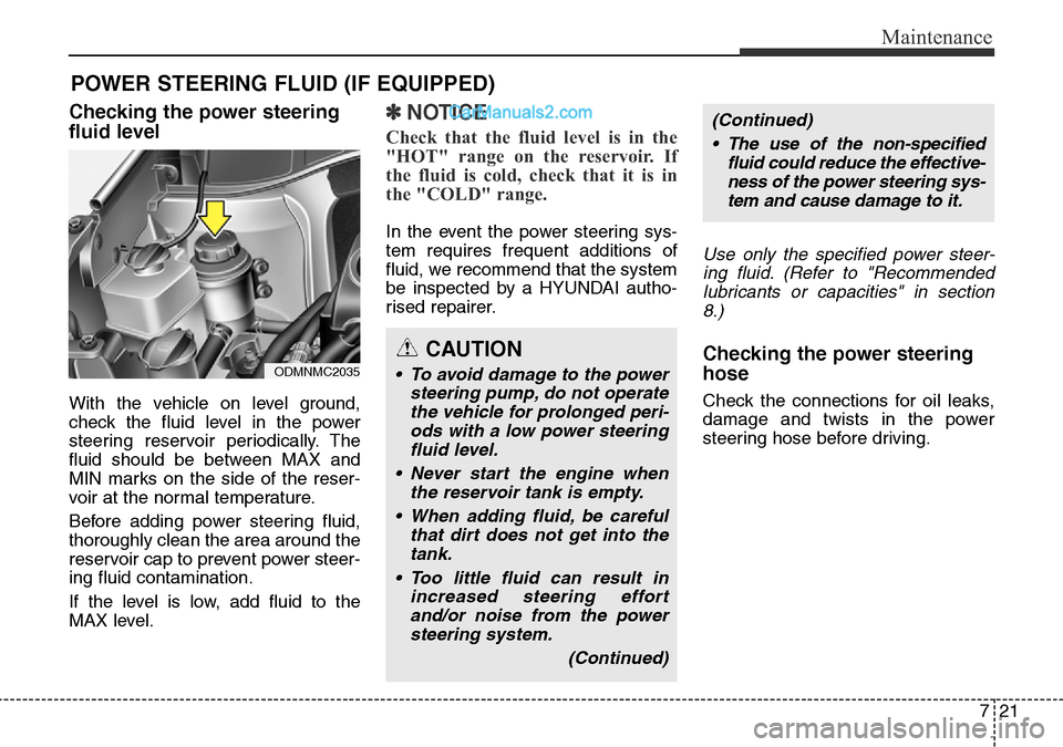 Hyundai Santa Fe 2016 Owners Manual - RHD (UK, Australia) 721
Maintenance
POWER STEERING FLUID (IF EQUIPPED)
Checking the power steering
fluid level
With the vehicle on level ground,
check the fluid level in the power
steering reservoir periodically. The
f Hyundai Santa Fe 2016 Owners Manual - RHD (UK, Australia) 721
Maintenance
POWER STEERING FLUID (IF EQUIPPED)
Checking the power steering
fluid level
With the vehicle on level ground,
check the fluid level in the power
steering reservoir periodically. The
f