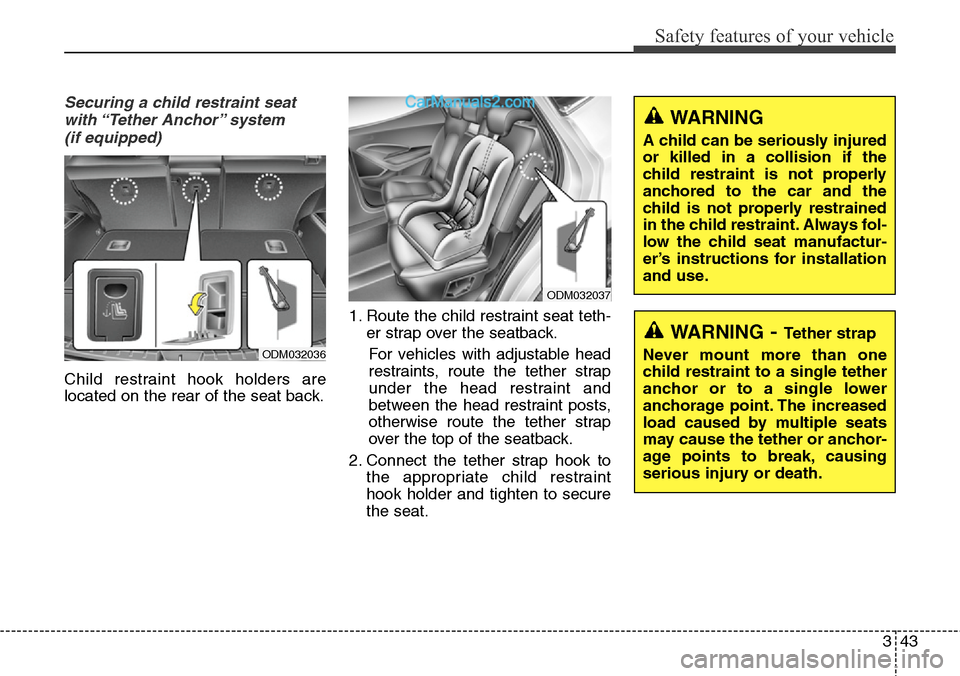 Hyundai Santa Fe 2016 - RHD (UK, Australia) Repair Manual 343
Safety features of your vehicle
Securing a child restraint seat
with “Tether Anchor” system
(if equipped)
Child restraint hook holders are
located on the rear of the seat back.1. Route the Hyundai Santa Fe 2016 - RHD (UK, Australia) Repair Manual 343
Safety features of your vehicle
Securing a child restraint seat
with “Tether Anchor” system
(if equipped)
Child restraint hook holders are
located on the rear of the seat back.1. Route the