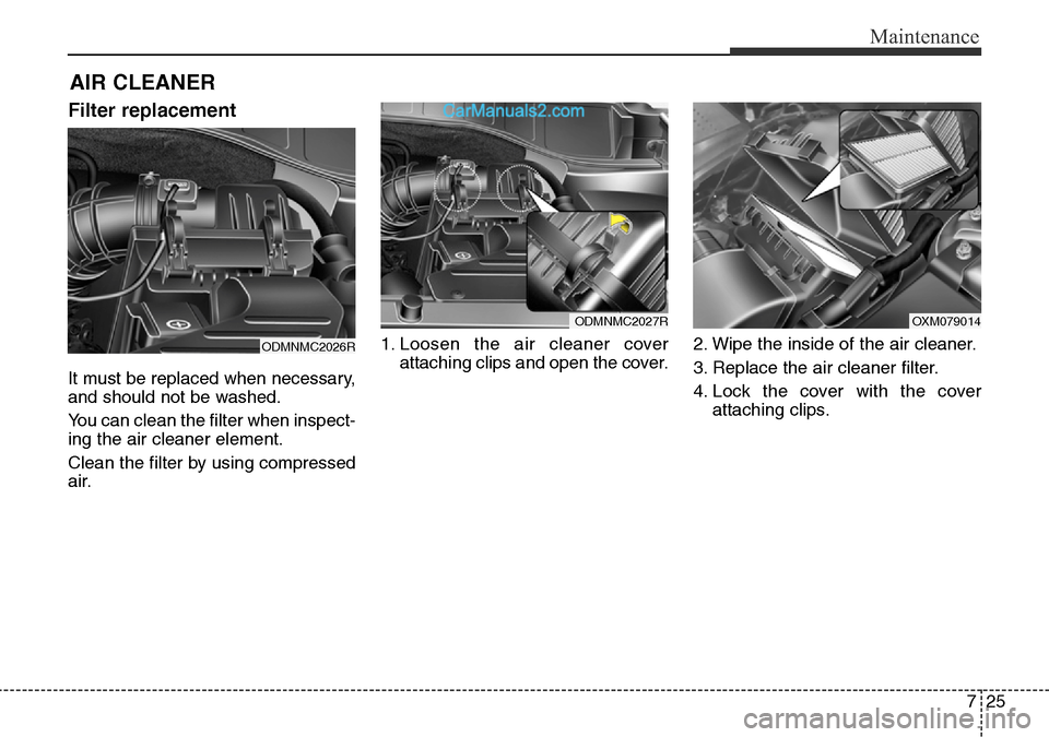 Hyundai Santa Fe 2016 Owners Manual - RHD (UK, Australia) 725
Maintenance
AIR CLEANER
Filter replacement
It must be replaced when necessary,
and should not be washed.
You can clean the filter when inspect-
ing the air cleaner element.
Clean the filter by Hyundai Santa Fe 2016 Owners Manual - RHD (UK, Australia) 725
Maintenance
AIR CLEANER
Filter replacement
It must be replaced when necessary,
and should not be washed.
You can clean the filter when inspect-
ing the air cleaner element.
Clean the filter by