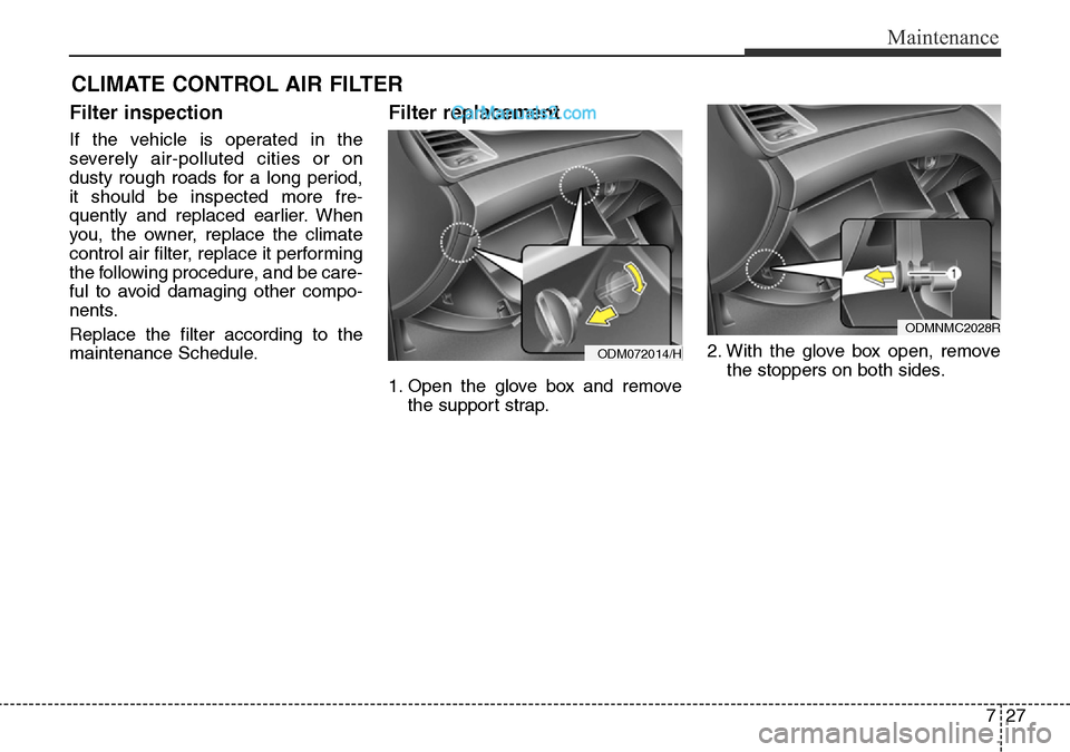 Hyundai Santa Fe 2016 Owners Manual - RHD (UK, Australia) 727
Maintenance
CLIMATE CONTROL AIR FILTER
Filter inspection
If the vehicle is operated in the
severely air-polluted cities or on
dusty rough roads for a long period,
it should be inspected more fre-
Hyundai Santa Fe 2016 Owners Manual - RHD (UK, Australia) 727
Maintenance
CLIMATE CONTROL AIR FILTER
Filter inspection
If the vehicle is operated in the
severely air-polluted cities or on
dusty rough roads for a long period,
it should be inspected more fre-
