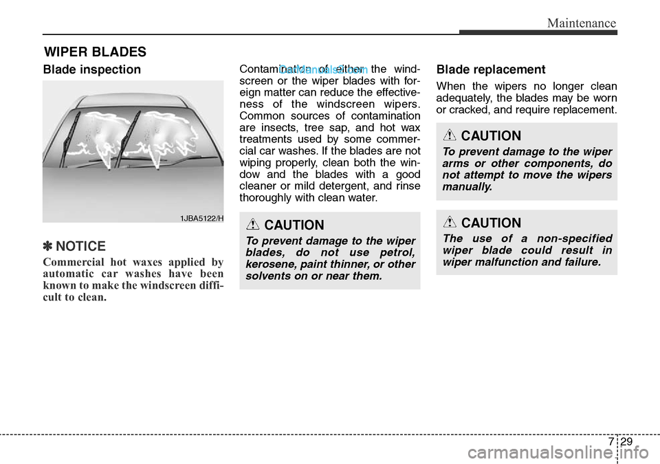 Hyundai Santa Fe 2016  Owners Manual - RHD (UK, Australia) 729
Maintenance
WIPER BLADES
Blade inspection
✽NOTICE
Commercial hot waxes applied by
automatic car washes have been
known to make the windscreen diffi-
cult to clean.  
Contamination of either the 
