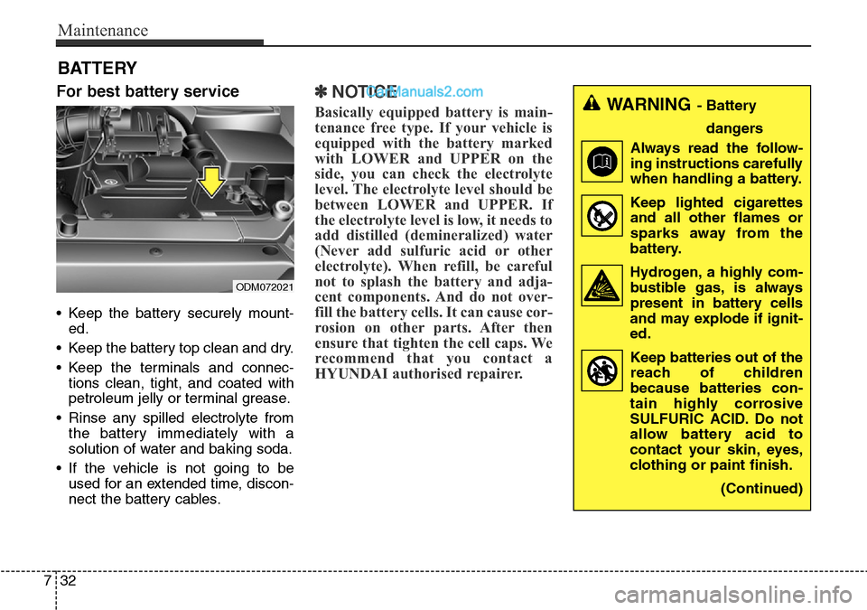Hyundai Santa Fe 2016 Owners Manual - RHD (UK, Australia) Maintenance
32 7
BATTERY
For best battery service
• Keep the battery securely mount-
ed.
• Keep the battery top clean and dry.
• Keep the terminals and connec-
tions clean, tight, and coated wit Hyundai Santa Fe 2016 Owners Manual - RHD (UK, Australia) Maintenance
32 7
BATTERY
For best battery service
• Keep the battery securely mount-
ed.
• Keep the battery top clean and dry.
• Keep the terminals and connec-
tions clean, tight, and coated wit