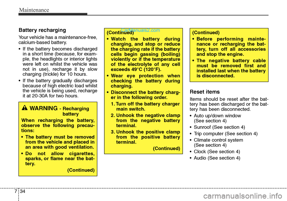 Hyundai Santa Fe 2016 Owners Manual - RHD (UK, Australia) Maintenance
34 7
Battery recharging
Your vehicle has a maintenance-free,
calcium-based battery.
• If the battery becomes discharged
in a short time (because, for exam-
ple, the headlights or inter Hyundai Santa Fe 2016 Owners Manual - RHD (UK, Australia) Maintenance
34 7
Battery recharging
Your vehicle has a maintenance-free,
calcium-based battery.
• If the battery becomes discharged
in a short time (because, for exam-
ple, the headlights or inter