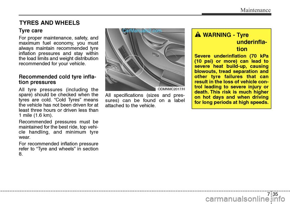 Hyundai Santa Fe 2016 Owners Manual - RHD (UK, Australia) 735
Maintenance
TYRES AND WHEELS
Tyre care
For proper maintenance, safety, and
maximum fuel economy, you must
always maintain recommended tyre
inflation pressures and stay within
the load limits an Hyundai Santa Fe 2016 Owners Manual - RHD (UK, Australia) 735
Maintenance
TYRES AND WHEELS
Tyre care
For proper maintenance, safety, and
maximum fuel economy, you must
always maintain recommended tyre
inflation pressures and stay within
the load limits an