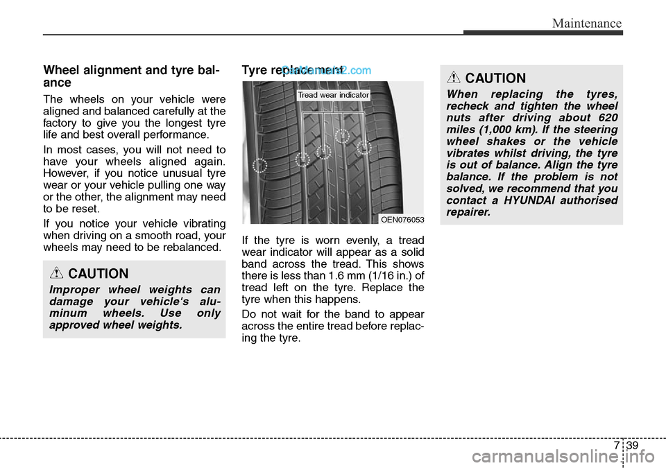 Hyundai Santa Fe 2016 Owners Manual - RHD (UK, Australia) 739
Maintenance
Wheel alignment and tyre bal-
ance
The wheels on your vehicle were
aligned and balanced carefully at the
factory to give you the longest tyre
life and best overall performance.
In mo Hyundai Santa Fe 2016 Owners Manual - RHD (UK, Australia) 739
Maintenance
Wheel alignment and tyre bal-
ance
The wheels on your vehicle were
aligned and balanced carefully at the
factory to give you the longest tyre
life and best overall performance.
In mo
