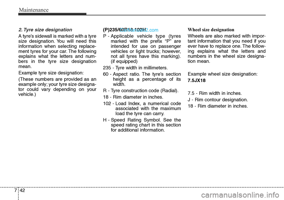 Hyundai Santa Fe 2016 Owners Manual - RHD (UK, Australia) Maintenance
42 7
2. Tyre size designation
A tyre’s sidewall is marked with a tyre
size designation. You will need this
information when selecting replace-
ment tyres for your car. The following
ex Hyundai Santa Fe 2016 Owners Manual - RHD (UK, Australia) Maintenance
42 7
2. Tyre size designation
A tyre’s sidewall is marked with a tyre
size designation. You will need this
information when selecting replace-
ment tyres for your car. The following
ex